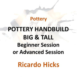 Pottery with Hicks | POTTERY HANDBUILD: BIG & TALL | Beginner & Advanced Sessions