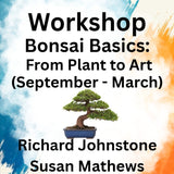 Workshop with Johnstone | BONSAI BASICS: FROM PLANT TO ART (Sept - March)