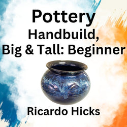 Pottery with Hicks | HANDBUILD: BIG & TALL | Beginner - Thu 9am-12pm