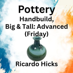 Pottery with Hicks | HANDBUILD: BIG & TALL | Advanced - Fri 1pm-4pm