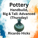 Pottery with Hicks | HANDBUILD: BIG & TALL | Advanced - Thu 1pm-4pm