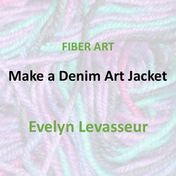 Fiber Arts with Levasseur | MAKE A DENIM ART JACKET