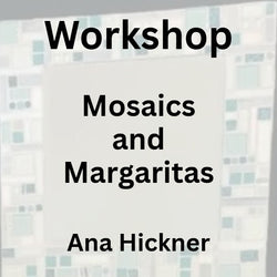 Workshop with Hickner| MOSAICS AND MARGARITAS