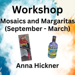 Workshop with Hickner| MOSAICS AND MARGARITAS (Sept - March)