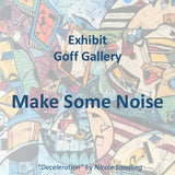 Exhibit | MAKE SOME NOISE | Goff Gallery | Non-Juried Exhibit