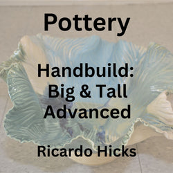 Pottery with Hicks | HANDBUILD: BIG & TALL | Advanced - Thu 1pm-4pm