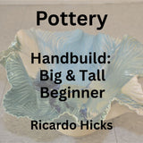 Pottery with Hicks | HANDBUILD: BIG & TALL | Beginner - Thu 9am-12pm