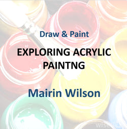 Draw & Paint with Mairin Wilson - EXPLORING ACRYLIC PAINTING