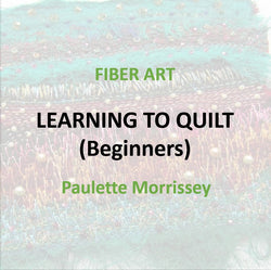 Fiber Art with Morrissey - LEARNING TO QUILT (Beginners)