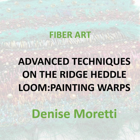Fiber Art with Moretti - ADVANCED TECHNIQUES ON THE RIDGE HEDDLE LOOM: PAINTING WARPS