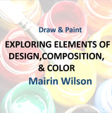 Draw & Paint with Mairin Wilson - EXPLORING ELEMENTS OF DESIGN, COMPOSITION, & COLOR