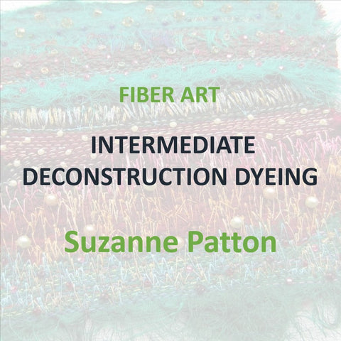 Fiber Art with Patton - INTERMEDIATE DECONSTRUCTION DYEING