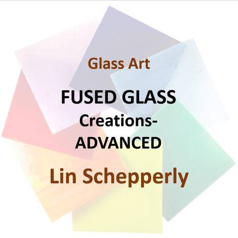 Fused Glass with Lin Schepperly - FUSED GLASS CREATIONS (Advanced)