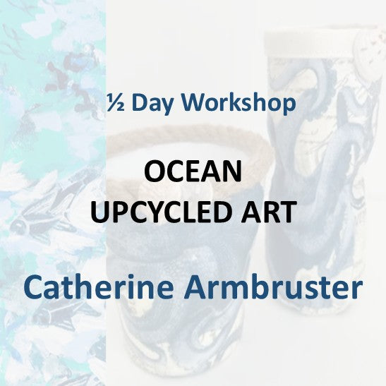 Workshop with Armbruster | OCEAN UP-CYCLED ART | 1/2 Day