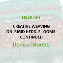 Fiber Art with Moretti - CREATIVE WEAVING ON RIGID HEDDLE LOOMS: CONTINUED
