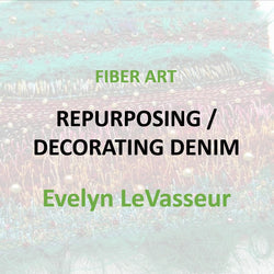 Fiber Art with Levasseur - REPURPOSING / DECORATING DENIM