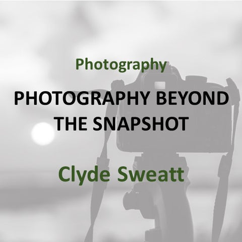 Photography with Sweatt - BEYOND THE SNAPSHOT (All Levels)