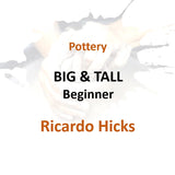 Pottery with Hicks - BIG & TALL (Beginner)