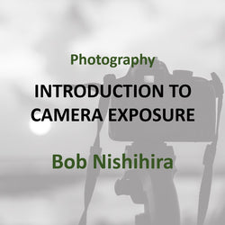 Photography with Nishihira - INTRODUCTION TO CAMERA EXPOSURE (All Levels)